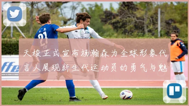 天梭正式宣布杨瀚森为全球形象代言人展现新生代运动员的勇气与魅力